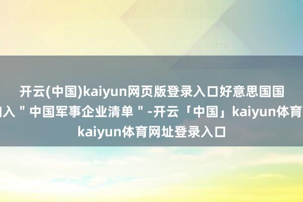 开云(中国)kaiyun网页版登录入口好意思国国防部将商汤加入＂中国军事企业清单＂-开云「中国」kaiyun体育网址登录入口